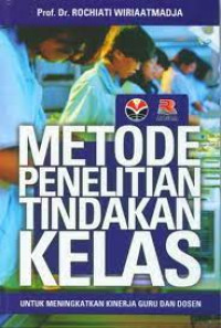 Image of Metode Penelitian Tindakan Kelas,;Untuk Meningkatkan Kinerja Guru dan Dosen