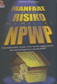Image of Manfaat dan risiko NPWP :  Cara memperoleh, manfaat, risiko, hak dan tanggung jawab, dan solusi berbagai kasus memiliki NPWP